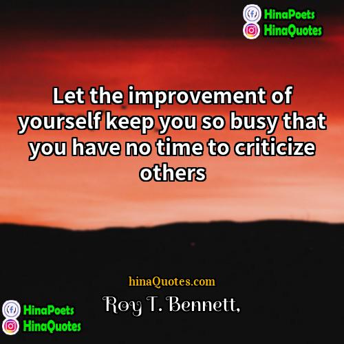 Roy T Bennett Quotes | Let the improvement of yourself keep you